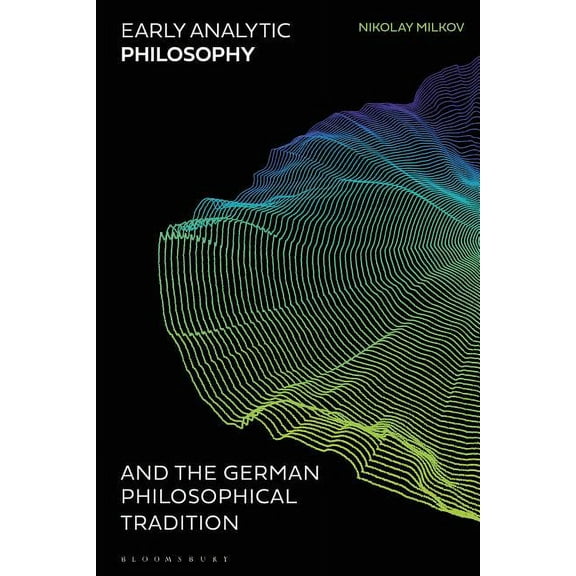 Early Analytic Philosophy and the German Philosophical Tradition, (Hardcover)