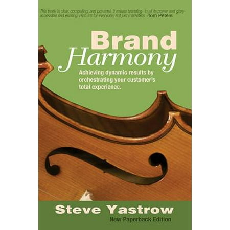 Brand Harmony : Achieving Dynamic Results by Orchestrating Your Customer's Total (Best Customer Experience Brands)