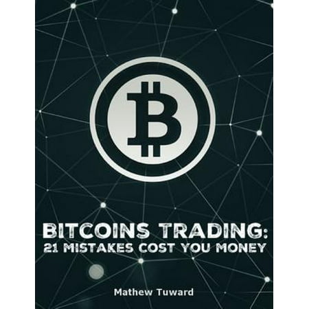 Bitcoins Trading 21 Mistakes Cost You Money Ebook - 
