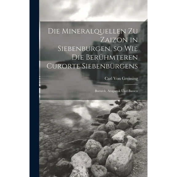 Die Mineralquellen zu Zaizon in Siebenburgen, so wie die Berühmteren Curorte Siebenbürgens (Paperback)