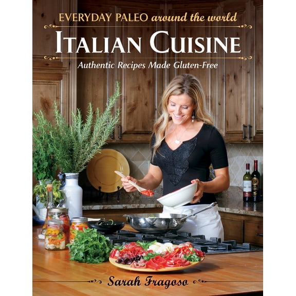 Everyday Paleo Around the World: Italian Cuisine: Authentic Recipes Made Gluten-Free, (Paperback)