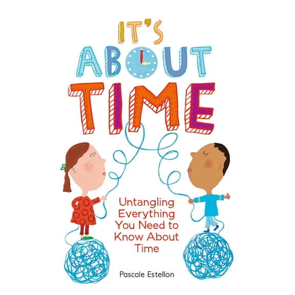 It's about Time: Untangling Everything You Need to Know about Time, (Paperback)