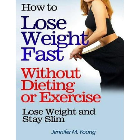 How to Lose Weight Fast Without Dieting or Exercise: Lose Weight and Stay Slim - (Best Exercise Machine To Lose Weight Fast)