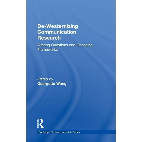 Routledge Contemporary Asia De-Westernizing Communication Research: Altering Questions and Changing Frameworks, (Hardcover)