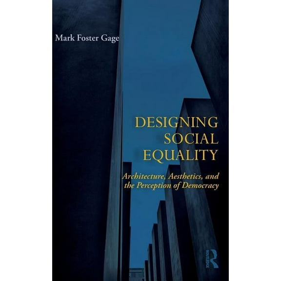 Designing Social Equality: Architecture, Aesthetics, and the Perception of Democracy, (Hardcover)