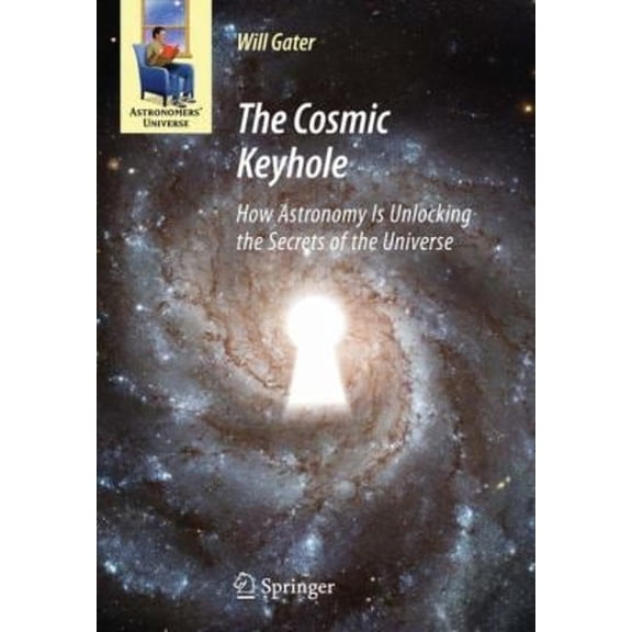 Pre-Owned The Cosmic Keyhole : How Astronomy Is Unlocking the Secrets of the Universe (Hardcover) 9781441905123