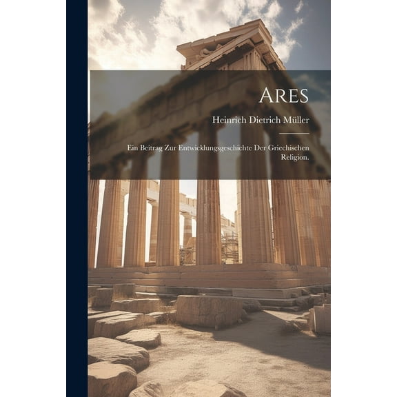 Ares: Ein Beitrag zur Entwicklungsgeschichte der griechischen Religion. (Paperback)