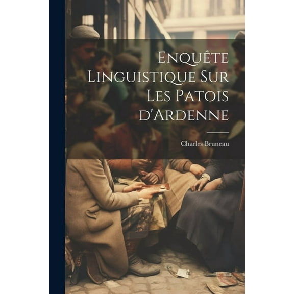 Enquête linguistique sur les patois d'Ardenne (Paperback)