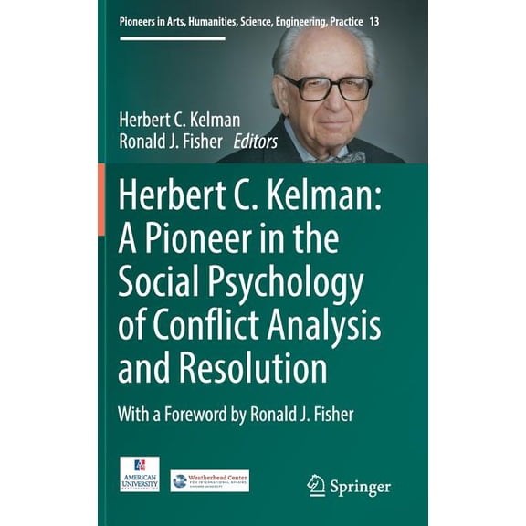 Pioneers in Arts, Humanities, Science, E Herbert C. Kelman: A Pioneer in the Social Psychology of Conflict Analysis and Resolution, Book 13, (Hardcover)