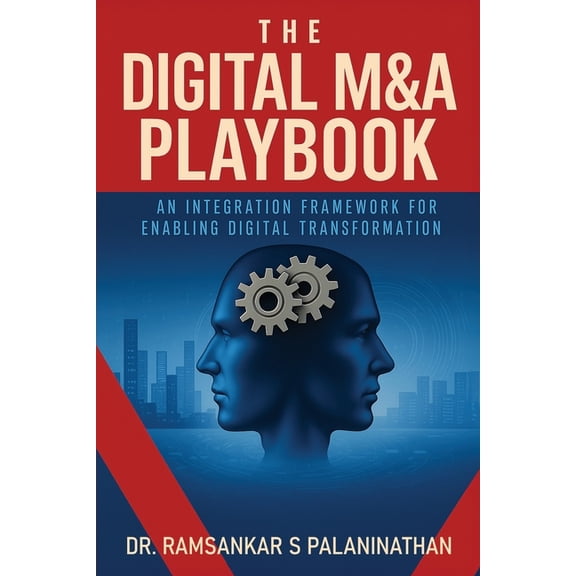 The Digital M&A Playbook: An Integration Framework For Enabling Digital Transformation, (Paperback)