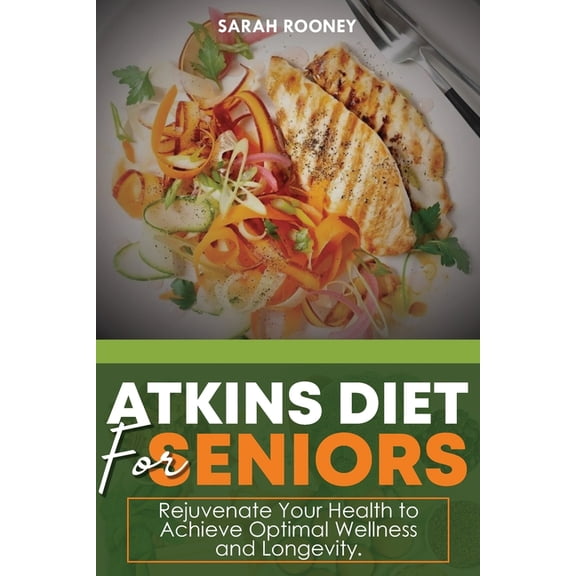 Atkins Diet for Seniors: : Rejuvenate Your Health to Achieve Optimal Wellness and Longevity (Paperback)