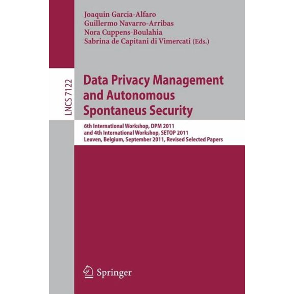 Data Privacy Management and Autonomous Spontaneus Security: 6th International Workshop, DPM 2011 and 4th International W, (Paperback)