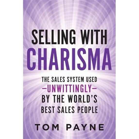 Pre-Owned Selling With Charisma: The Sales System Used--Unwittingly--By the World's Best Salespeople (Paperback) 0999507419 9780999507414