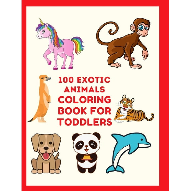 100 Exotic Animals Coloring Book for Toddlers: Educational Coloring Books  for Kids, Preschool, and Kindergarten- Learn the Alphabets, Identify Different  Animals, and Color Hand Drawn Animal Illustrati 