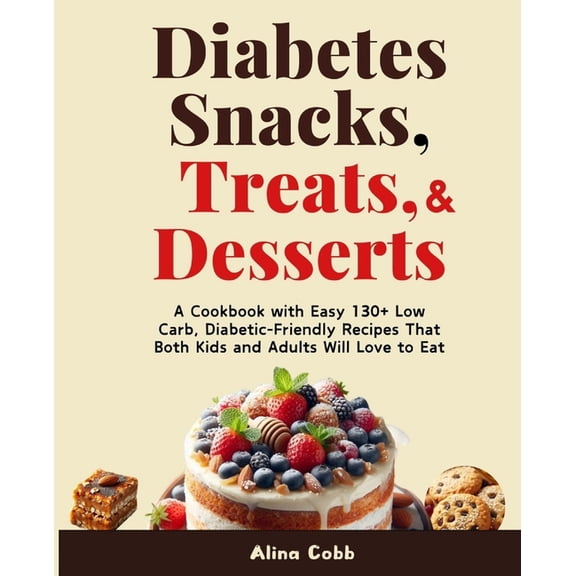 Diabetes Snacks, Treats, and Desserts: A Cookbook with Easy 130  Low Carb, Healthy Diabetic-Friendly Recipes That Both K, (Paperback)