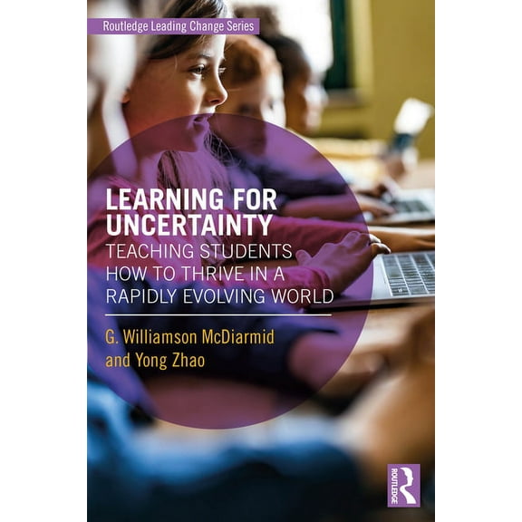 Routledge Leading Change: Learning for Uncertainty: Teaching Students How to Thrive in a Rapidly Evolving World (Paperback)