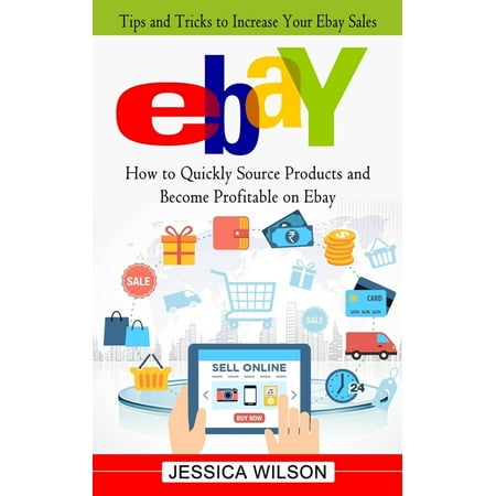 Ebay : Tips and Tricks to Increase Your Ebay Sales (How to Quickly Source Products and Become Profitable on Ebay) (Paperback)