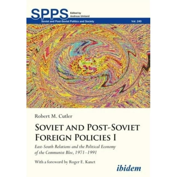Soviet and Post-Soviet Politics and Society: Soviet and Post-Soviet Foreign Policies I: East-South Relations and the Political Economy of the Communist Bloc, 1971-1991 (Paperback)