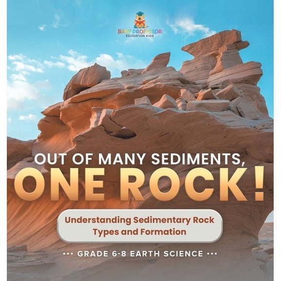 Out of Many Sediments, One Rock! Understanding Sedimentary Rock Types and Formation Grade 6-8 Earth Science, (Hardcover)