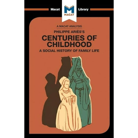 Pre-Owned An Analysis of Philippe Aries's Centuries of Childhood: A Social History of Family Life (The Macat Library), 9781912128815, 1912128810, Paperback, 1 edition