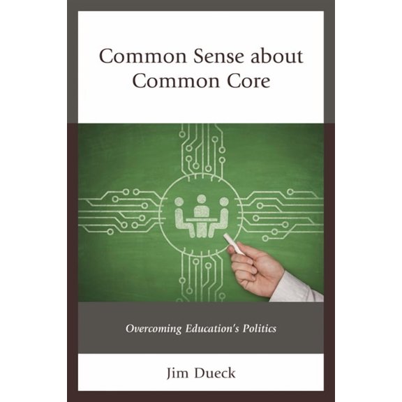 Common Sense about Common Core: Overcoming Education's Politics, (Hardcover)