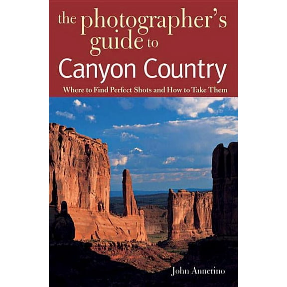Photographer's Guide: The Photographer's Guide to Canyon Country (Paperback)