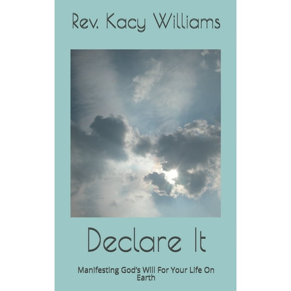 Declare It : Manifesting God's Will For Your Life On Earth (Paperback)