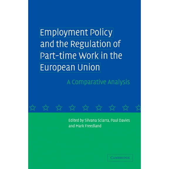 Employment Policy and the Regulation of Part-Time Work in the European Union: A Comparative Analysis, (Paperback)