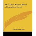thumbnail image 1 of The True Aaron Burr: A Biographical Sketch, 1 of 1