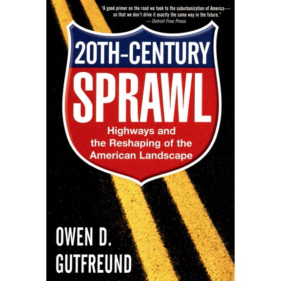 Twentieth-Century Sprawl: Highways and the Reshaping of the American Landscape, (Paperback)