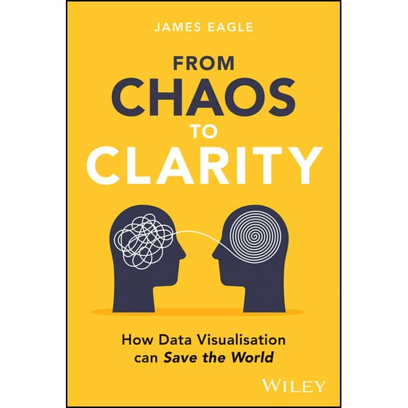 From Chaos to Clarity: How Data Visualization Can Save the World, (Hardcover)