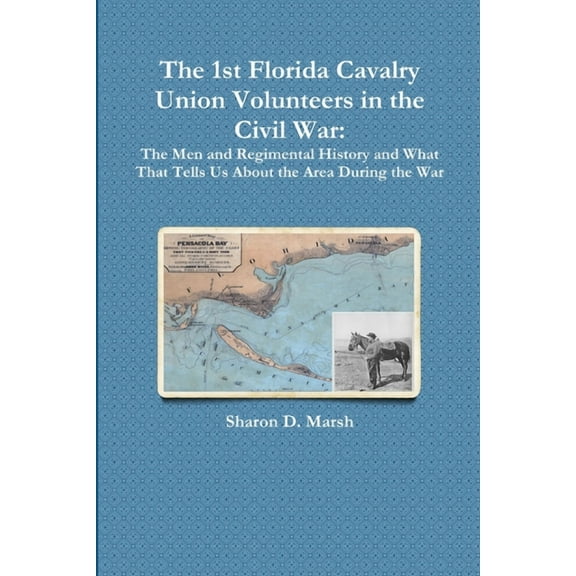The 1st Florida Union Cavalry Volunteers in the Civil War: The Men and Regimental History and What That Tells Us About t, (Paperback)