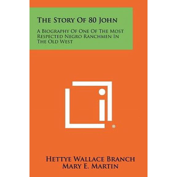 The Story Of 80 John : A Biography Of One Of The Most Respected Negro Ranchmen In The Old West