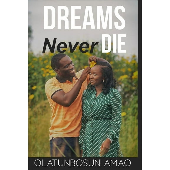 Dreams Never Die : The Uncertainties of Life Laid Bare (Paperback)