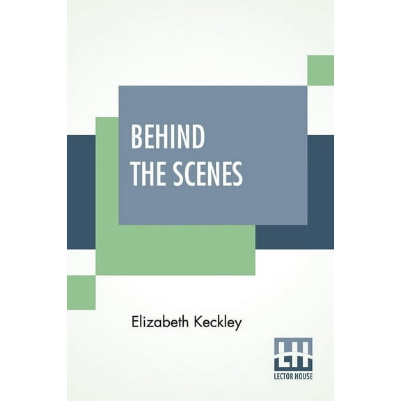 Behind The Scenes: Or, Thirty Years A Slave, And Four Years In The White House., (Paperback)