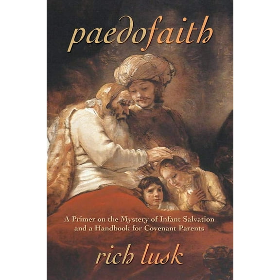 Paedofaith: A Primer on the Mystery of Infant Salvation and a Handbook for Covenant Parents, (Paperback)