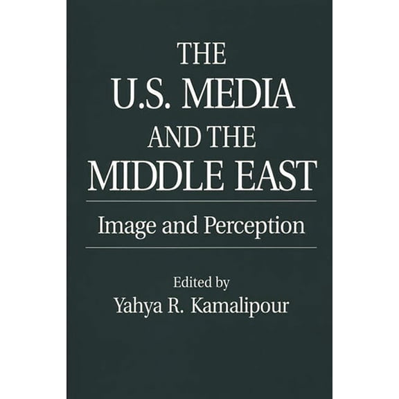 Contributions to the Study of Mass Media The U.S. Media and the Middle East: Image and Perception, (Paperback)