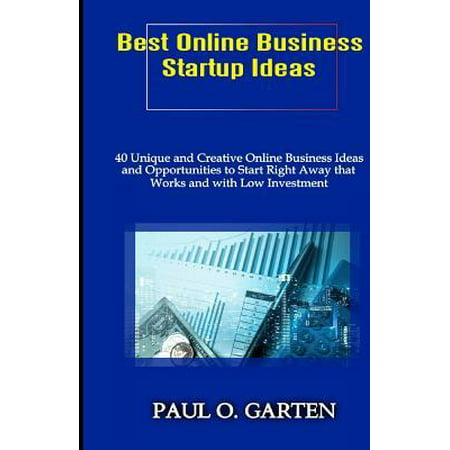Best Online Business Startup Ideas : 40 Unique and Creative Online Business Ideas and Opportunities to Start Right Away that Works and with Low Investment Teenagers Teachers