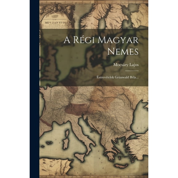 A Régi Magyar Nemes; Észrevételek Grünwald Béla... (Paperback)