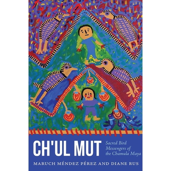 Ch'ul Mut: Sacred Bird Messengers of the Chamula Maya, (Paperback)