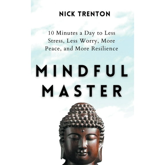 Mindful Master: 10 Minutes a Day to Less Stress, Less Worry, More Peace, and More Resilience, (Paperback)