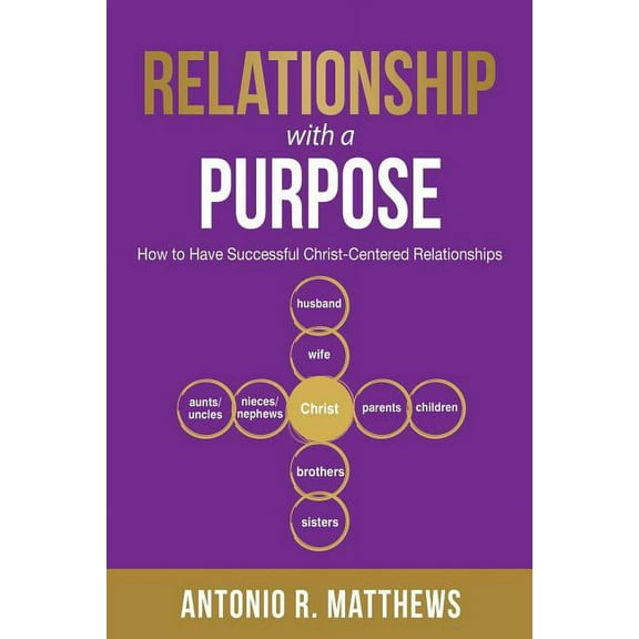 Relationship with a Purpose: How to Have Successful Christ-Centered Relationships, (Paperback)
