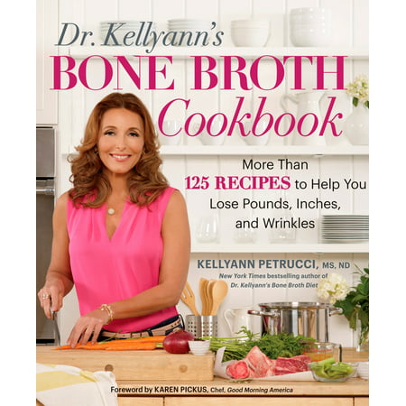Dr. Kellyann's Bone Broth Cookbook : 125 Recipes to Help You Lose Pounds, Inches, and (Best Way To Lose 40 Pounds)