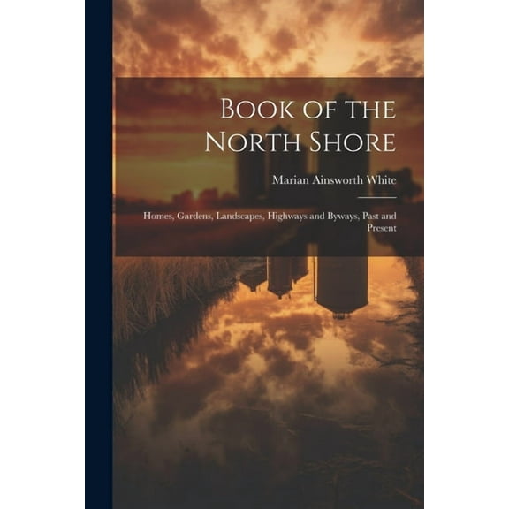 Book of the North Shore; Homes, Gardens, Landscapes, Highways and Byways, Past and Present (Paperback)