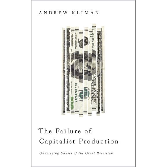 The Failure of Capitalist Production: Underlying Causes of the Great Recession (Paperback)
