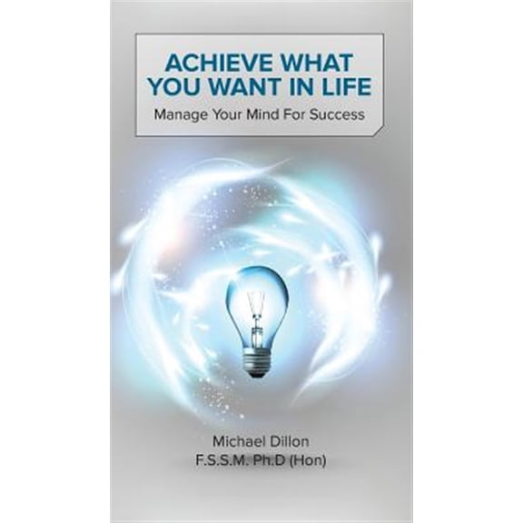 Achieve What You Want in Life: Manage Your Mind for Success (Hardcover)