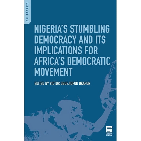 PSI Reports Nigeria's Stumbling Democracy and Its Implications for Africa's Democratic Movement, (Hardcover)