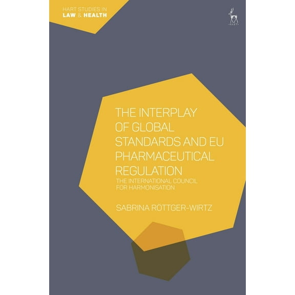 Hart Studies in Law and Health The Interplay of Global Standards and EU Pharmaceutical Regulation: The International Council for Harmonisation, (Paperback)