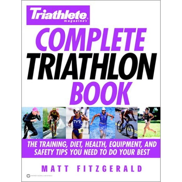 Complete Triathlon Book: The Training, Diet, Health, Equipment, and Safety Tips You Need to Do Your Best (Triathlete Magazine)