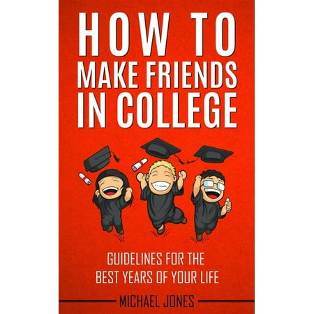 How to Make Friends in College - eBook (Best Way To Make Friends In College)